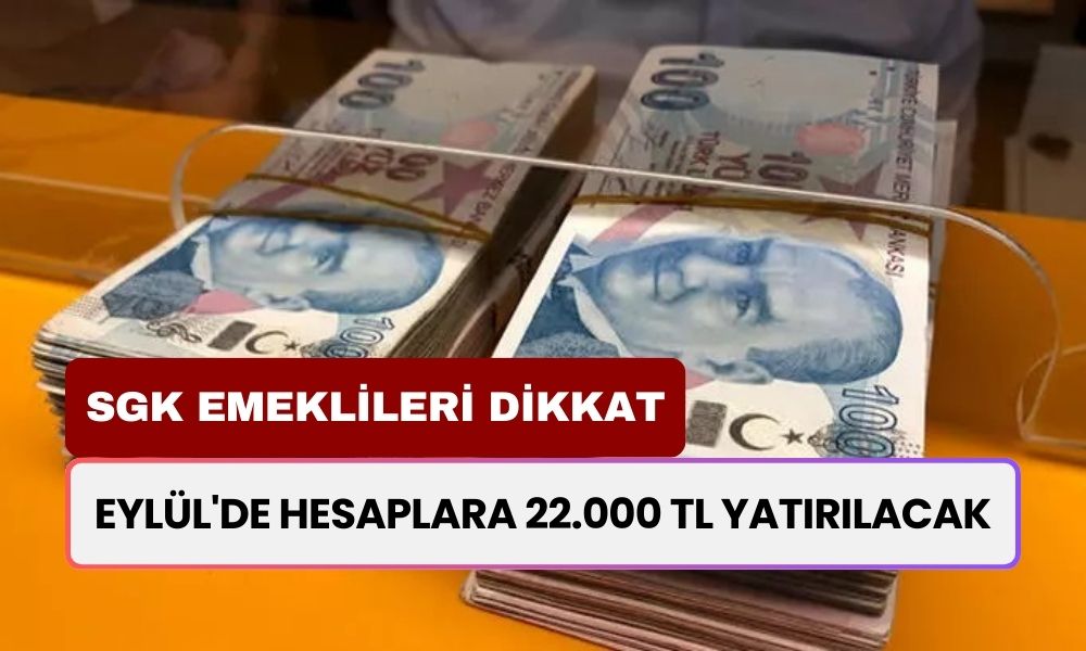 SGK emeklileri DİKKAT! Eylül'de 22.000 TL yatırılacak