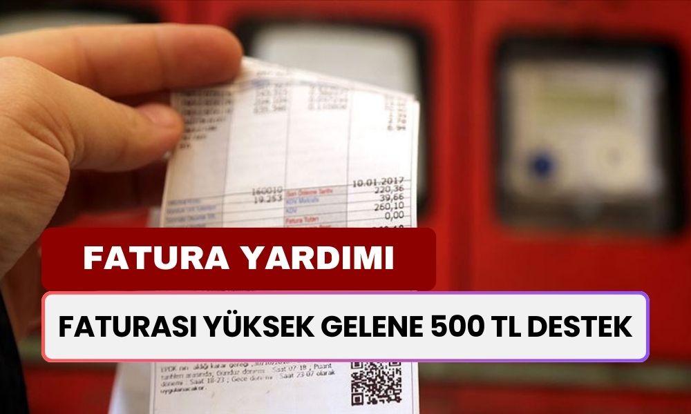 Faturası Kabarık Gelen Başvursun! 500 TL Fatura Desteği Verilecek