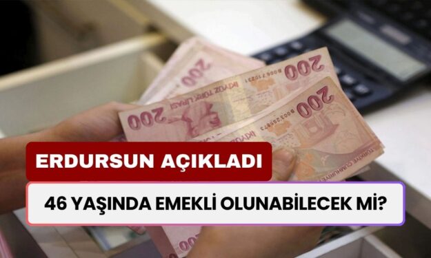 Erdursun Açıkladı! 46 Yaşında Emekli Olunabilecek Mi?