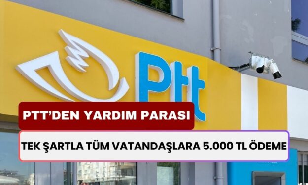 PTT’den Karşılıksız 5000 TL Yardım Ödemesi! Milyonlarca Vatandaş Tek Şartla Alacak