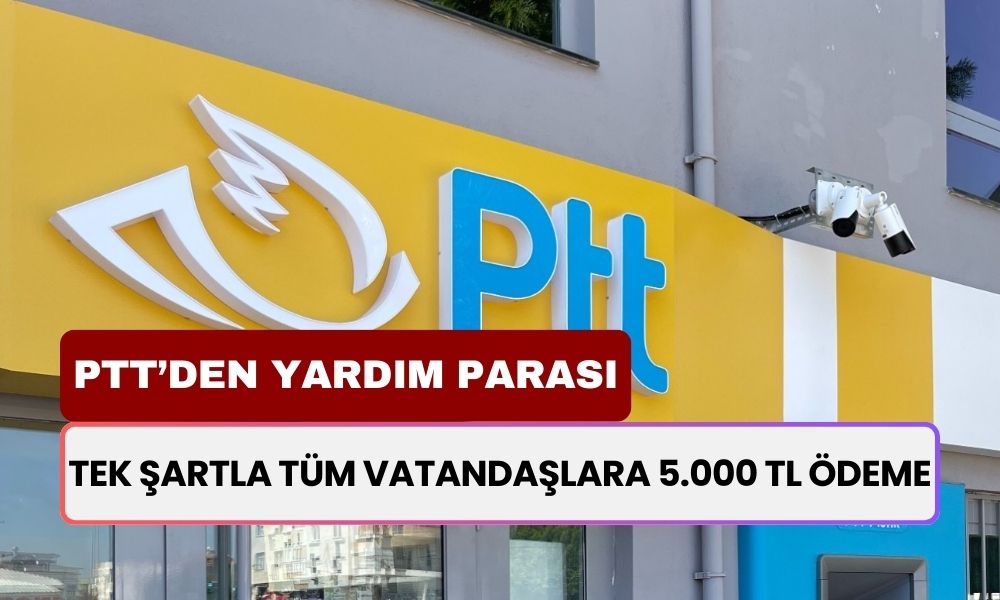 PTT’den Karşılıksız 5000 TL Yardım Ödemesi! Milyonlarca Vatandaş Tek Şartla Alacak