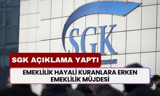 Emeklilik Hayali Kuranlara ERKEN EMEKLİLİK MÜJDESİ! Şartlar Değişti! SGK Açıklama Yaptı