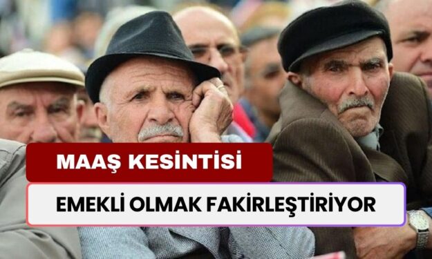 Emekli Olmak Fakirleştiriyor! Maaş Kesintisinin Detayları Ortaya Çıktı