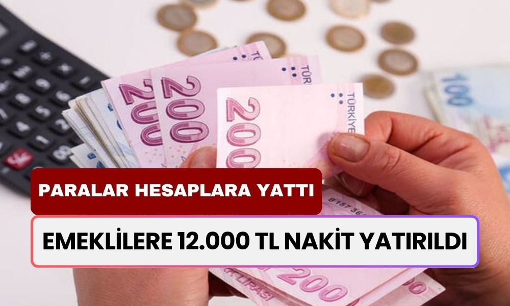 Paralar Hesaplara Yattı: Emeklilere Duyuru Geldi! IBAN Numarasına 12.000 TL Ödeme