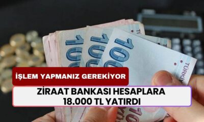 Ziraat Bankası hesaplara 18.000 TL yatırdı! Hesabınızı kontrol edin