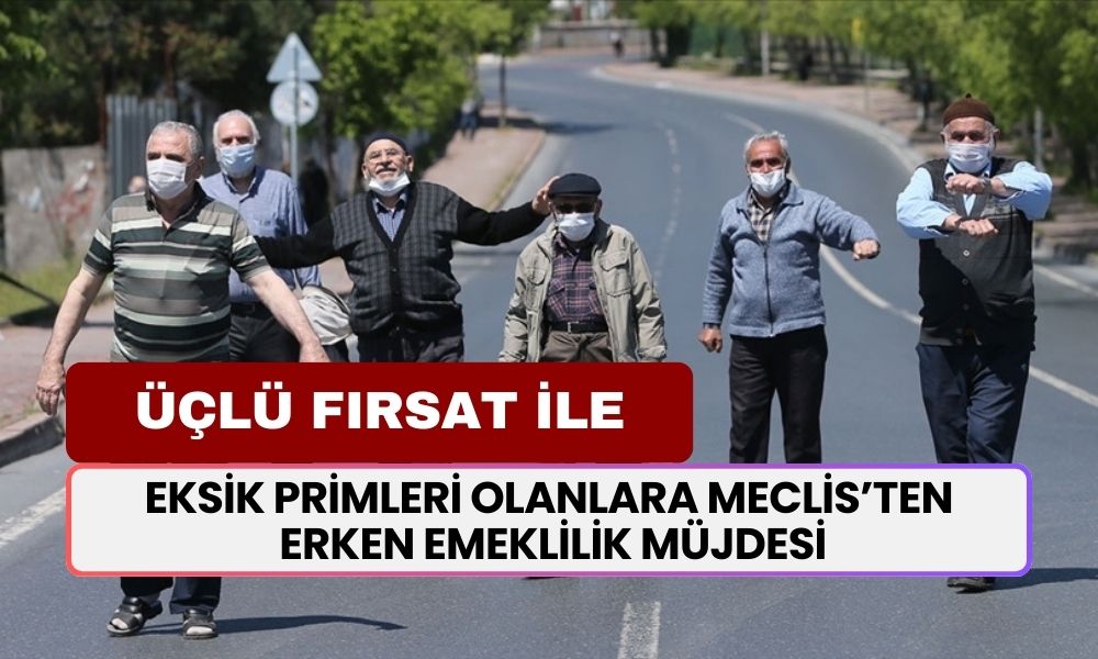 Eksik Primleri Olanlara Meclis’ten Müjdeli Düzenlemeler! Üçlü Fırsat ile Erken Emeklilik Şansı