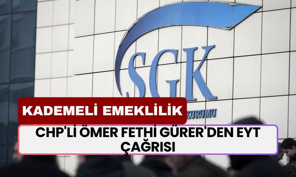 CHP'li Ömer Fethi Gürer'den EYT Çağrısı: Kademeli Emeklilik İçin Çalışma Başlatılmalı