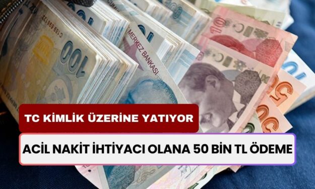 Acil Nakit İhtiyacı Olanlara 50.000 TL Ödeme! TC Kimliğinizle Alabilirsiniz