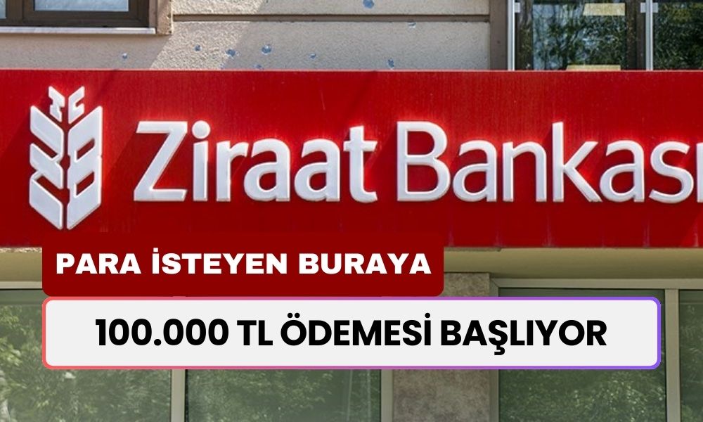 Ziraat Bankası'ndan 100.000 TL Almak İçin Sıraya Girin! Ödemeler Başlıyor: 1 Gün İçinde Yatırılıyor