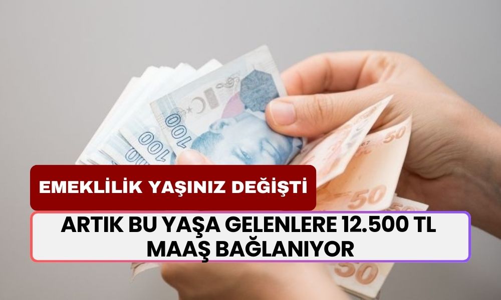 Emeklilik Yaşınız Değişti! Artık Bu Yaşa Gelenlere 12.500 TL Maaş Bağlanıyor