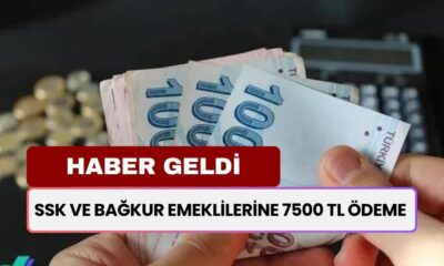 SSK ve Bağkur Emeklilerine 7500 TL Ödeme Haberi Geldi! Şu Andan İtibaren Ödemeler Başladı