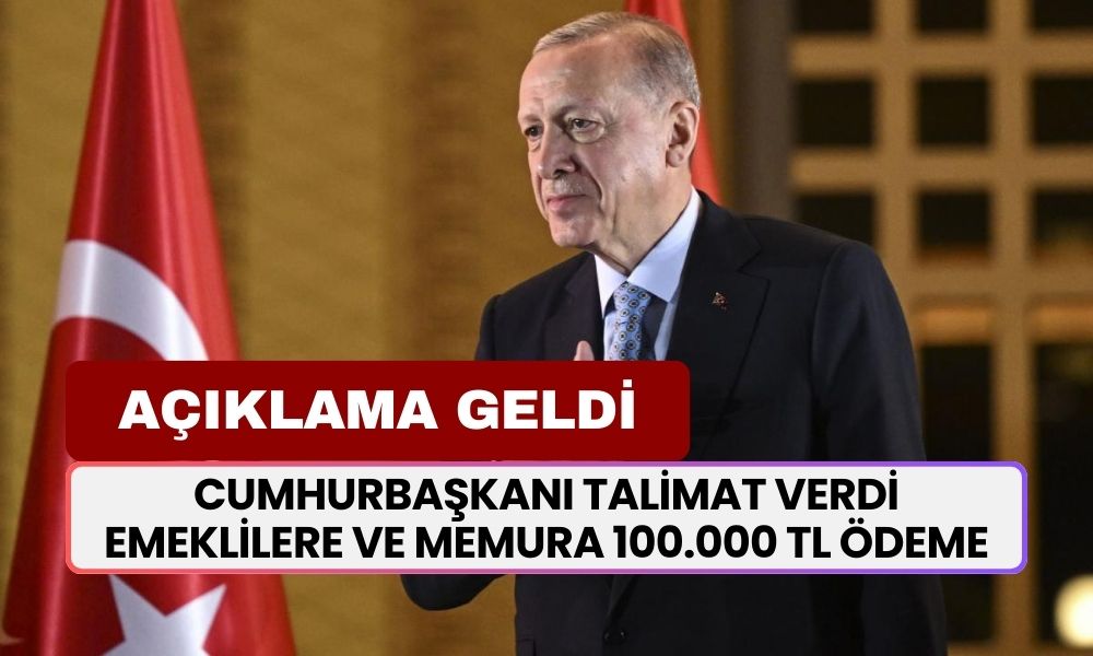 Cumhurbaşkanı Erdoğan Talimat Verdi, Emeklilere ve Memura 100.000 TL Ödeme!