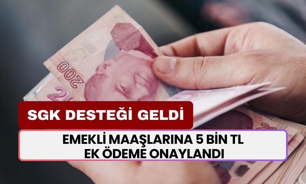 Emekli Maaşlarına 5 Bin TL Ek Ödeme Onaylandı! SGK Destekli Yatacak