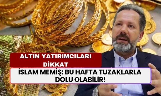 Altın Yatırımcıları Dikkat! İslam Memiş’ten Kritik Uyarı: Bu Hafta Tuzaklarla Dolu Olabilir!