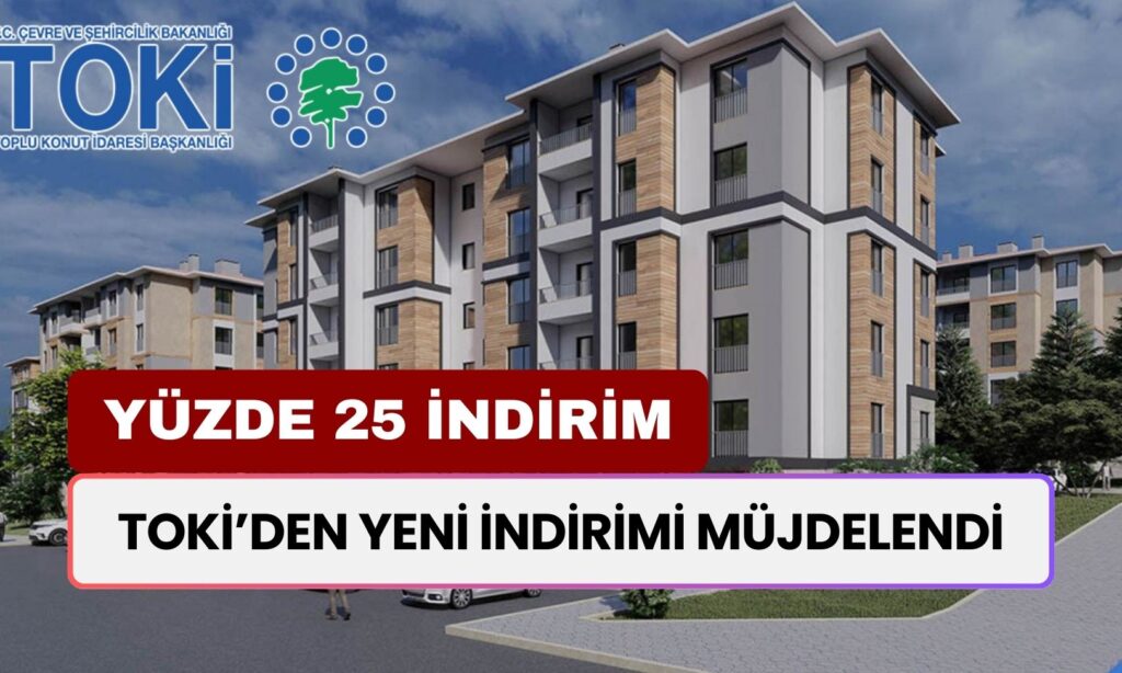 TOKİ İndirimi Müjdelendi: Yüzde 25 İndirim Uygulanacak! Detay ve Şartların Llistesi...