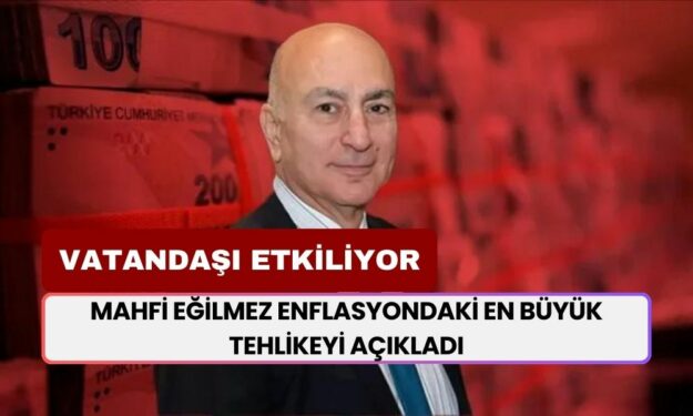 Mahfi Eğilmez Enflasyondaki En Büyük Tehlikeyi Açıkladı