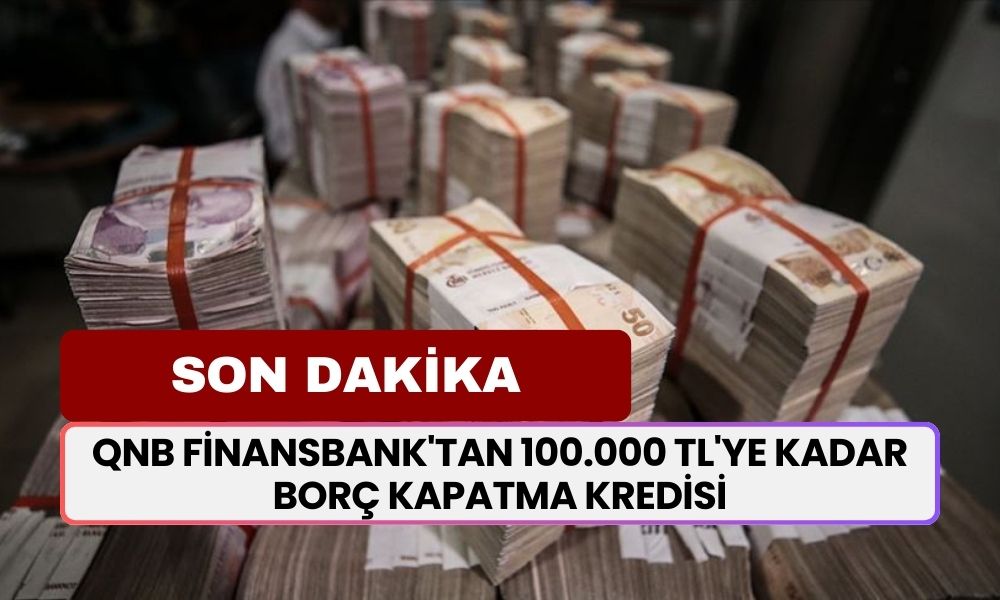 QNB Finansbank'tan 100.000 TL'ye Kadar Borç Kapatma Kredisi ve Ekstra Kredi Fırsatı