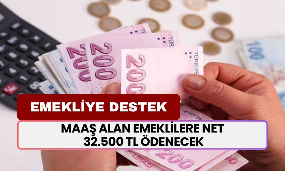 12.500 TL,13.200 TL ve 14.150 TL maaş alan emeklilere net 32.500 TL ödenecek