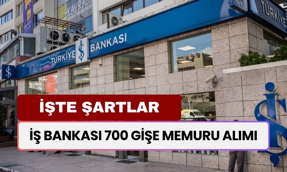 İş Bankası 700 Gişe Personeli Alacak! İşte Başvuru Şartları ve Detaylar