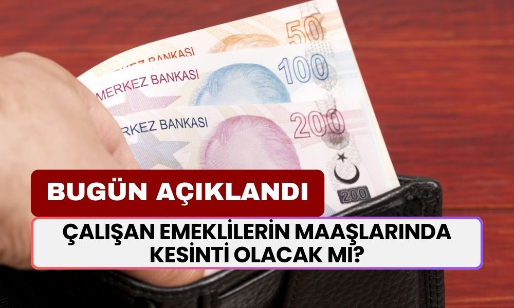 Çalışan Emeklilerin Maaşlarında Kesinti Olacak mı? İşte Detaylar