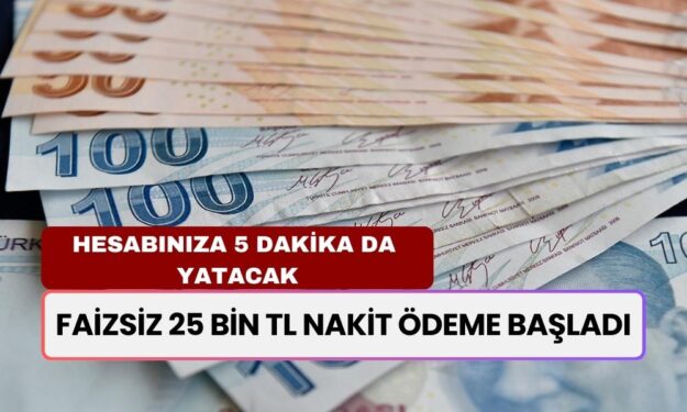 Faizsiz 25 Bin TL Nakit Ödeme Başladı! Başvurular İş Bankasına Yapılacak, Ödemeler 5 Dakikada Yatacak