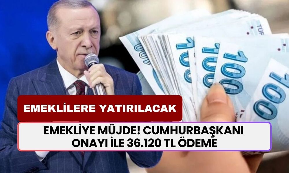 13 Milyon 559 Bin EMEKLİYE MÜJDE! Cumhurbaşkanı Onayı ile 36.120 TL Ödeme Hesaplara Yatacak