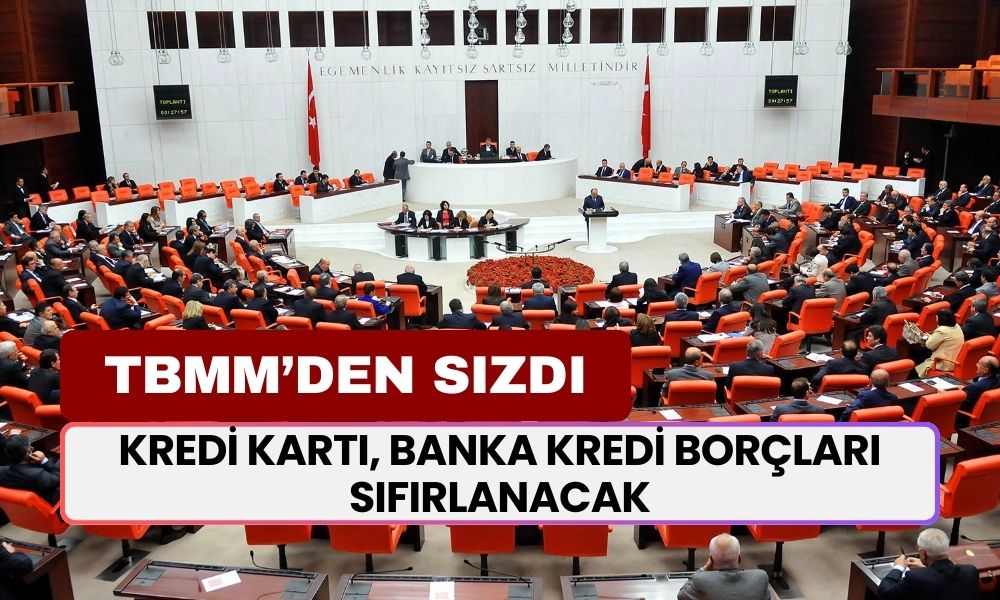 TBMM'den Sızdı! Kredi Kartı, Banka Kredi Borçları SIFIRLANACAK! 15.000 TL Üstü Borcu Olanlar İçin Geçerli Olacak