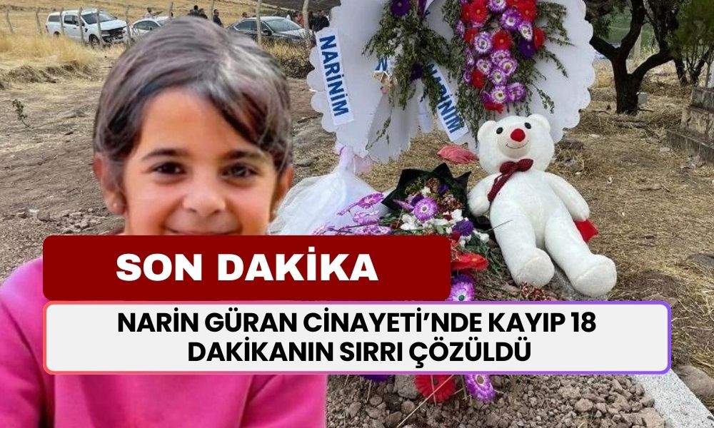 Narin Güran Cinayetinde 18 Dakikalık Kayıp Sürenin Sırrı Çözüldü!