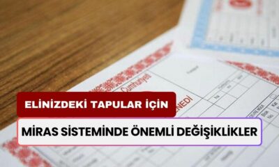 Miras Sisteminde Önemli Değişiklikler: Elinizdeki Tapular İçin Yeni Karar