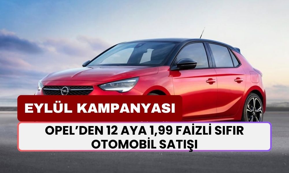 Opel Corsa'dan Şahane Kampanya: 12 aya 1,99 Faizli Sıfır Otomobil Satışı Üstüne 20 Bin TL Ek İndirim!