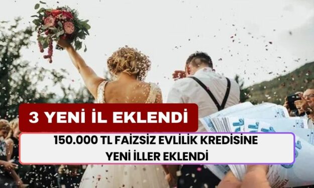 Evlenecek Çiftlerin Dikkatine! Faizsiz 150.000 TL Evlilik Kredisi Uygulaması Bu İllerde Başladı