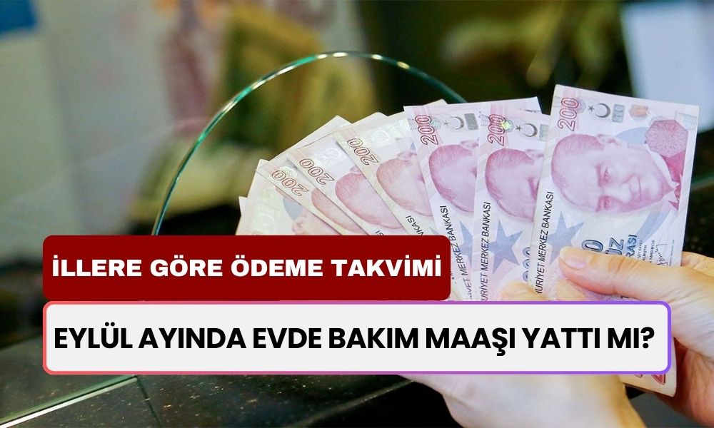 Eylül Ayında Evde Bakım Maaşı Yattı mı? 9.077 TL Ödeme Hesaplara Ne Zaman Geçecek? İllere Göre Ödeme Takvimi Açıklandı!