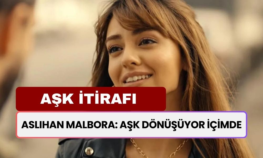 Aslıhan Malbora'dan Şok İtiraf: 'Aşk Dönüşüyor İçimde'