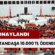 TBMM Onayladı: Vatandaşa 10.000 TL Ödenecek