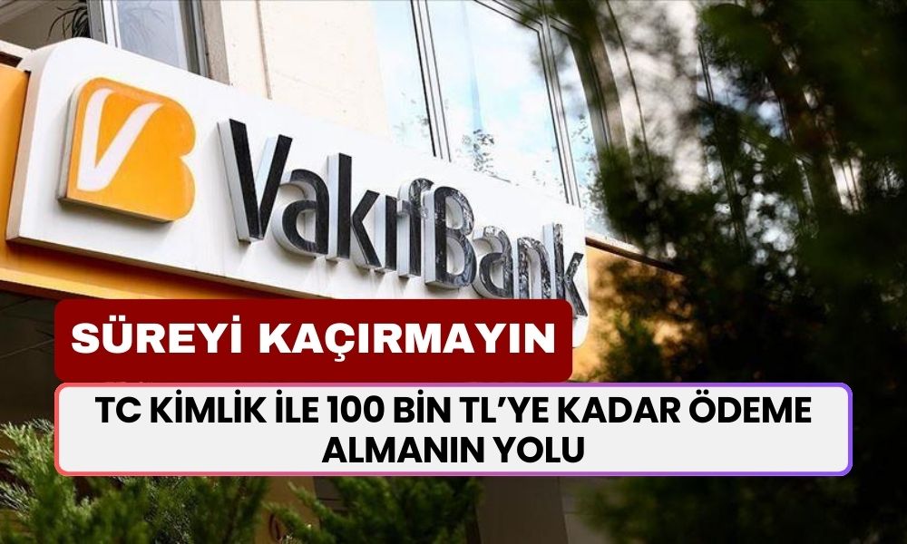 Vakıfbank'tan Sevindiren Müjde Saat 21.00'da Geldi! TC Kimlikle 100.000 TL'ye Kadar Nakit Almak Çok Kolay