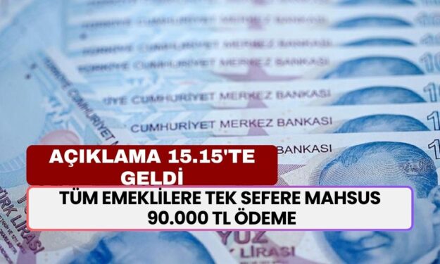 Emeklilere Yeni Müjde Saat 15.15'te Çıktı! Tüm Emeklilere Tek Sefere Mahsus 90.000 TL Ödeme