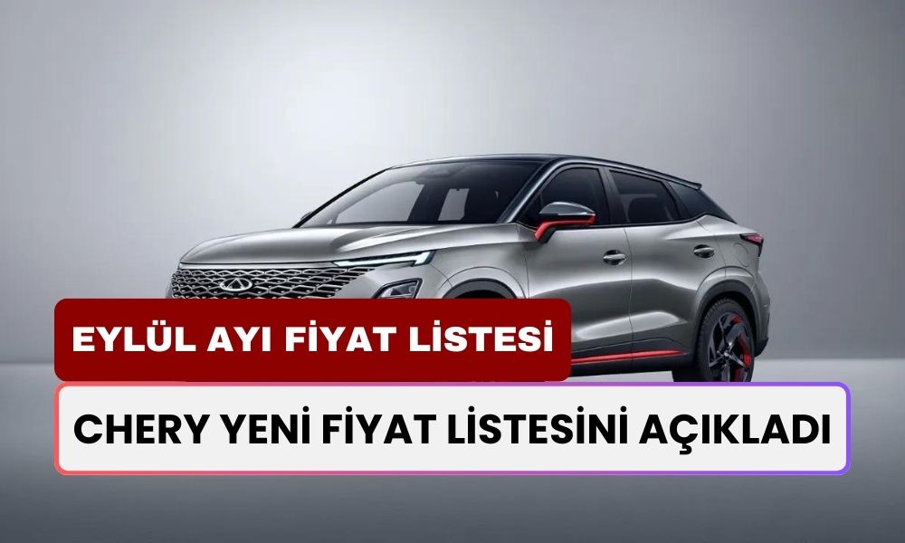 Chery Fiyat Listesini Değişti! Yeni Fiyatlar Araba Alacakları Şaşırttı