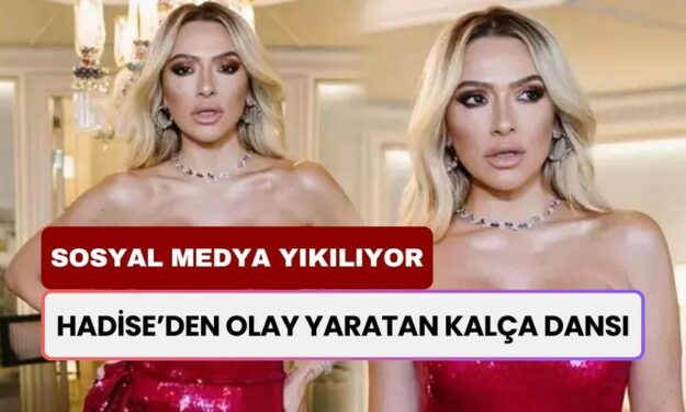 Hadise’den Olay Yaratan Kalça Dansı! Sosyal Medya Yıkıldı