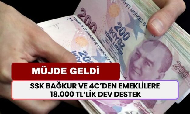 SSK BAĞKUR VE 4C’den emeklilere 18.000 TL’lik DEV DESTEK müjdesi geldi