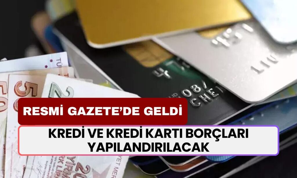 Kredi ve Kredi Kartı Borçları Yapılandırılacak! Resmi Gazete'de Yayımlandı