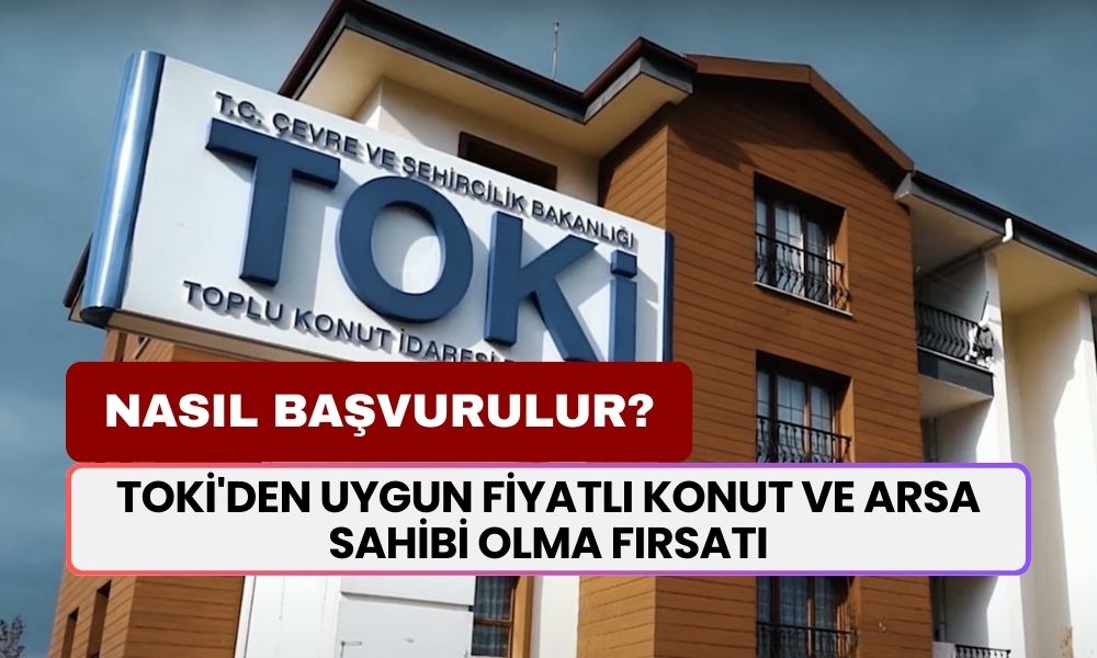 TOKİ'den Uygun Fiyatlı Konut ve Arsa Sahibi Olma Fırsatı! Başvuru Nasıl Yapılır?