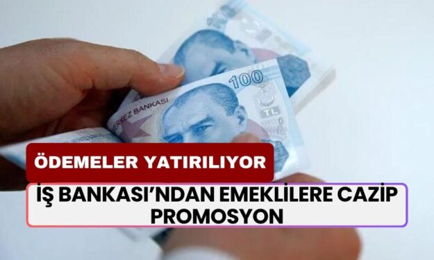 İş Bankası’ndan Emeklilere Cazip Promosyon Kampanyası! Ödemeler Yatırılıyor