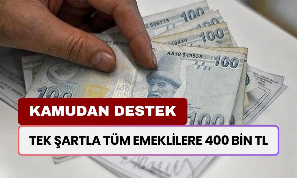 16 Milyon Emekliye Tek Bir Şartla 400 Bin TL Ödeme! İstisnasız Tüm Emekliler İçin...