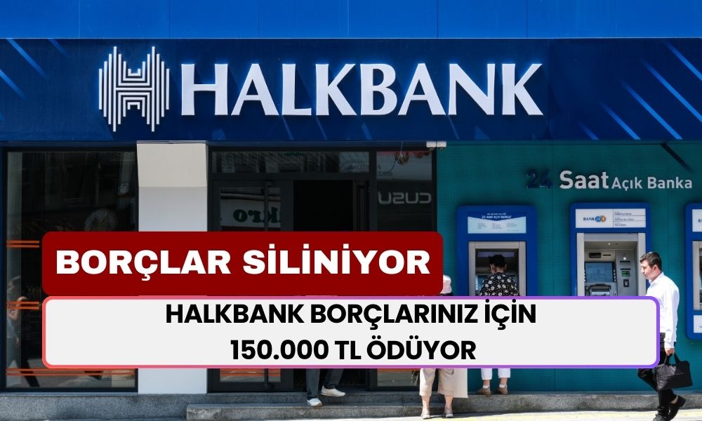 Halkbank Borçlarınızı Sıfırlıyor! Borçlarınız İçin 150.000 TL Ödüyor