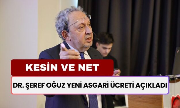 Dr. Şeref Oğuz ‘Kesin ve Net’ Diyerek Yeni Asgari Ücreti Duyurdu