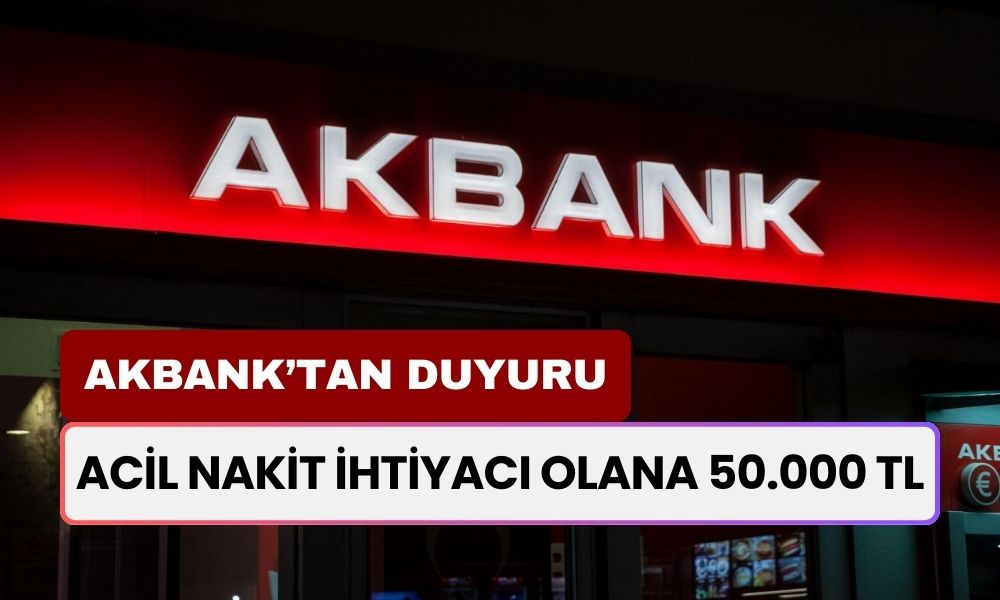 Akbank'tan Müjdeli Duyuru! Acil Paraya Sıkışana 50.000 TL Anında Ödeme