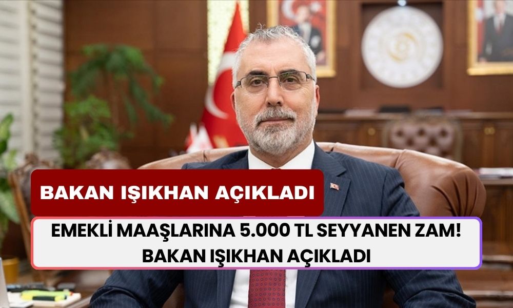 Emekli Maaşlarına 5.000 TL Seyyanen Zam! Bakan Işıkhan Açıkladı