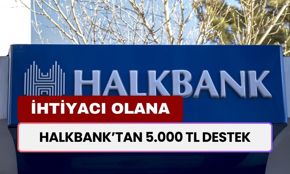 Halkbank, İhtiyacı Olana 5.000 TL Verecek