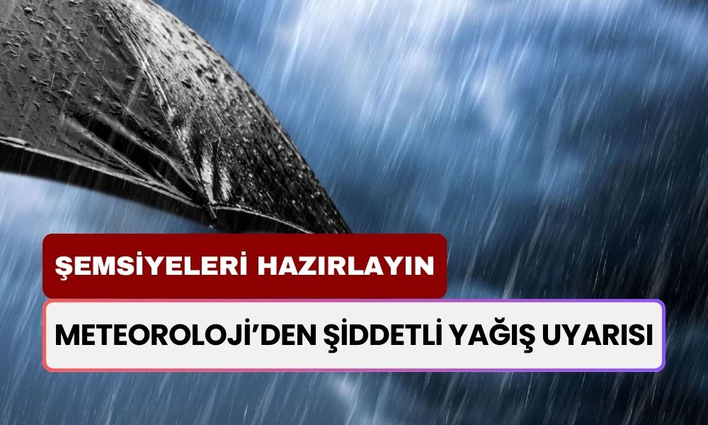 ŞEMSİYELERİ HAZIRLAYIN! Meteoroloji’den Şiddetli Yağış Uyarısı: 6 Bölgede Sağanak Yağış Başlıyor