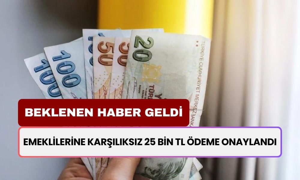 SSK, BAĞ-KUR, 4C’li Emeklilerine Karşılıksız 25 Bin TL Ödeme Onaylandı